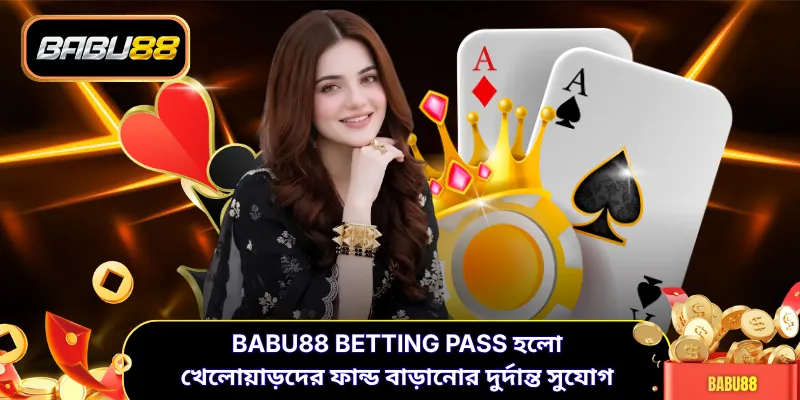 BABU88 Betting Pass হলো খেলোয়াড়দের ফান্ড বাড়ানোর দুর্দান্ত সুযোগ